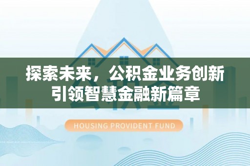 太麻里探索未来，公积金业务创新引领智慧金融新篇章
