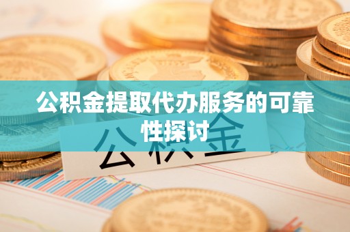 太麻里公积金提取代办服务的可靠性探讨