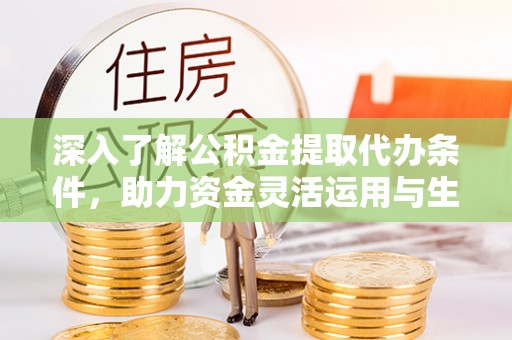 太麻里深入了解公积金提取代办条件，助力资金灵活运用与生活规划