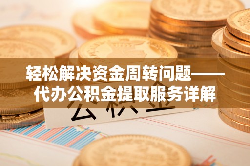 太麻里轻松解决资金周转问题——代办公积金提取服务详解