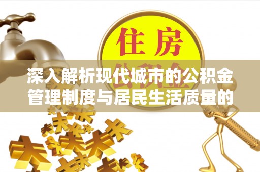 太麻里深入解析现代城市的公积金管理制度与居民生活质量的提升