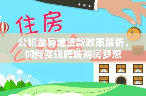 太麻里公积金异地贷款政策解析，如何实现跨城购房梦想