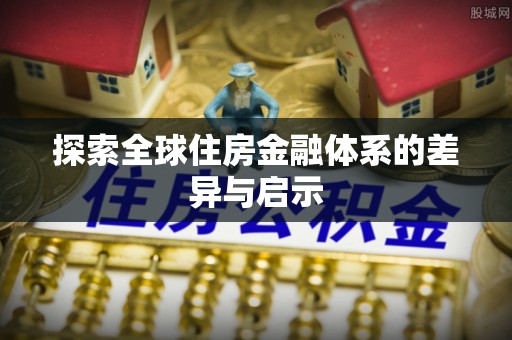 太麻里探索全球住房金融体系的差异与启示