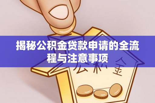 太麻里揭秘公积金贷款申请的全流程与注意事项