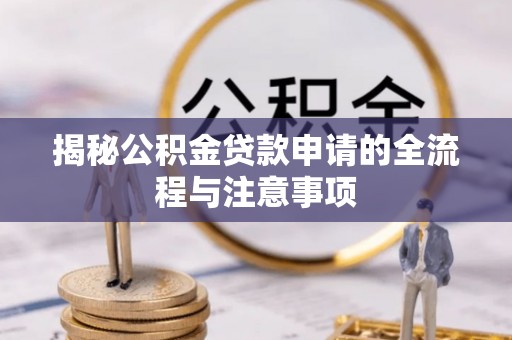 太麻里揭秘公积金贷款申请的全流程与注意事项