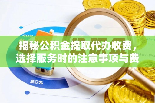 太麻里揭秘公积金提取代办收费，选择服务时的注意事项与费用真相