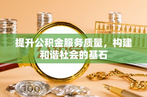 太麻里提升公积金服务质量，构建和谐社会的基石