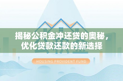 太麻里揭秘公积金冲还贷的奥秘，优化贷款还款的新选择