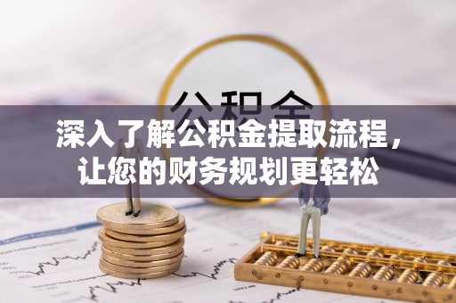 太麻里深入了解公积金提取流程，让您的财务规划更轻松