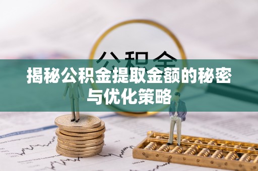 太麻里揭秘公积金提取金额的秘密与优化策略