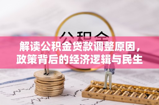 太麻里解读公积金贷款调整原因，政策背后的经济逻辑与民生考量