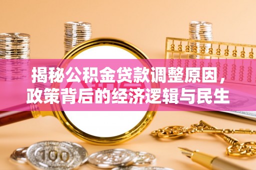 太麻里揭秘公积金贷款调整原因，政策背后的经济逻辑与民生考量