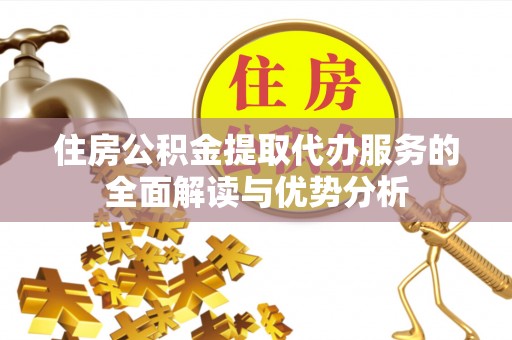 太麻里住房公积金提取代办服务的全面解读与优势分析