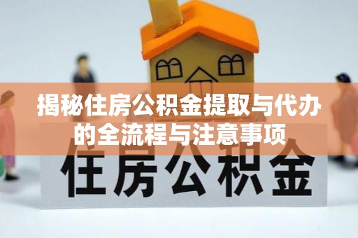 太麻里揭秘住房公积金提取与代办的全流程与注意事项