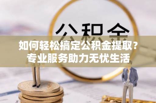 太麻里如何轻松搞定公积金提取？专业服务助力无忧生活