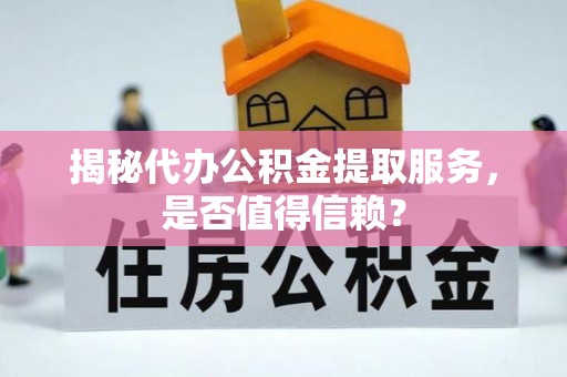 太麻里揭秘代办公积金提取服务，是否值得信赖？
