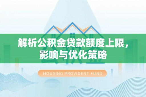 太麻里解析公积金贷款额度上限，影响与优化策略