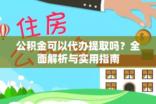 太麻里公积金可以代办提取吗？全面解析与实用指南
