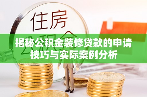 太麻里揭秘公积金装修贷款的申请技巧与实际案例分析