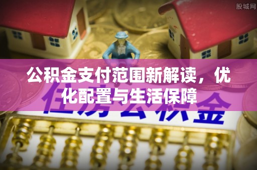 太麻里公积金支付范围新解读，优化配置与生活保障