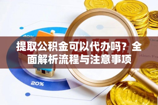 太麻里提取公积金可以代办吗？全面解析流程与注意事项