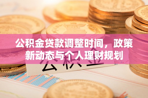 太麻里公积金贷款调整时间，政策新动态与个人理财规划