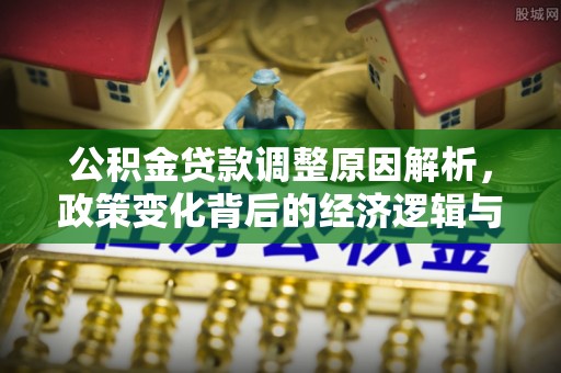 太麻里公积金贷款调整原因解析，政策变化背后的经济逻辑与民生考量